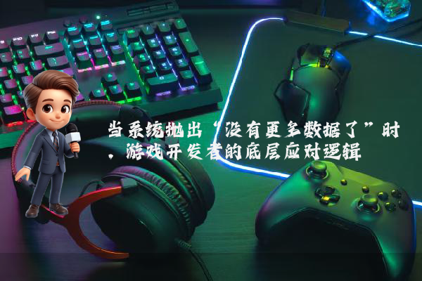 当系统抛出“没有更多数据了”时，游戏开发者的底层应对逻辑