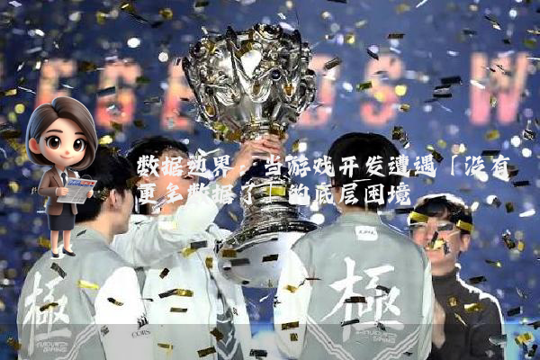 数据边界：当游戏开发遭遇「没有更多数据了」的底层困境