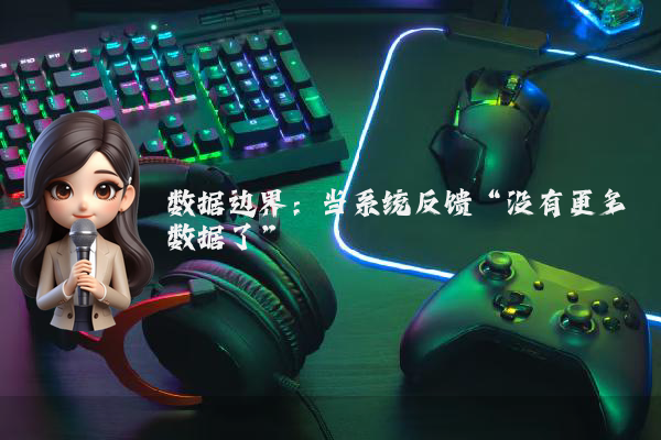数据边界：当系统反馈“没有更多数据了”