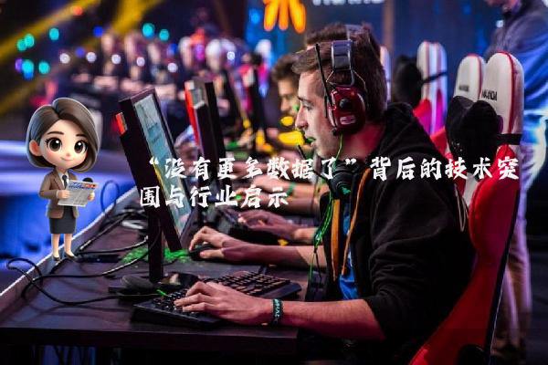“没有更多数据了”背后的技术突围与行业启示